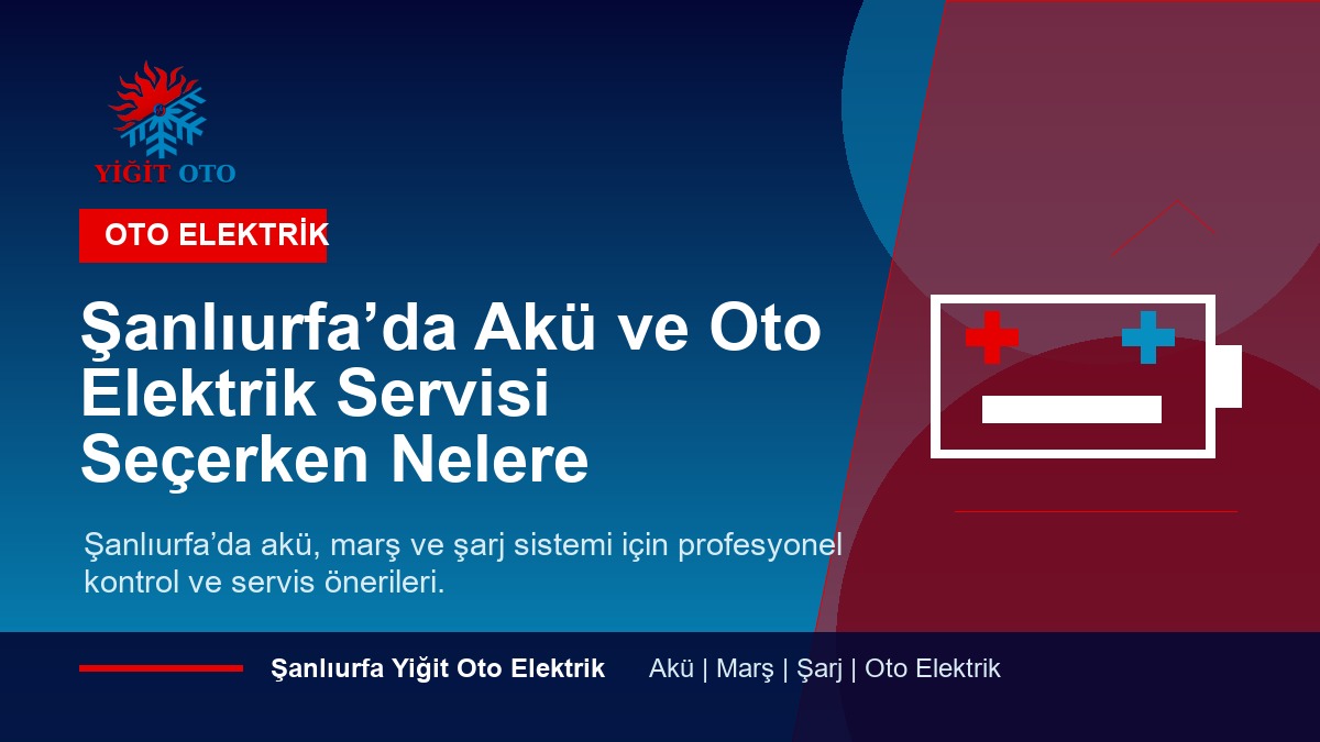 Şanlıurfa’da Akü ve Oto Elektrik Servisi Seçerken Nelere Bakılmalı?
